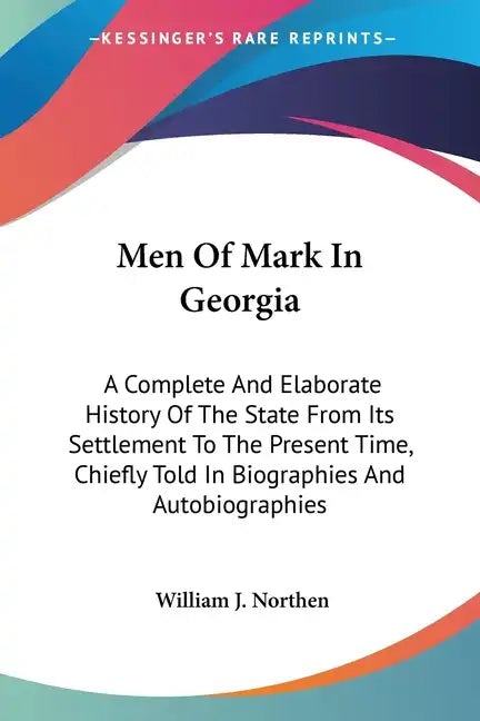 Men Of Mark In Georgia: A Complete And Elaborate History Of The State From Its Settlement To The Present Time, Chiefly Told In Biographies And - Paperback