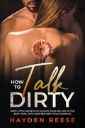 How to Talk Dirty: Dirty Little Secrets to Elevate Your Sex Life to the Next Level with over 800 Dirty Talk Examples - Paperback