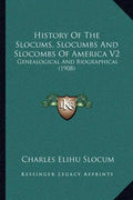 History Of The Slocums, Slocumbs And Slocombs Of America V2: Genealogical And Biographical (1908) - Paperback
