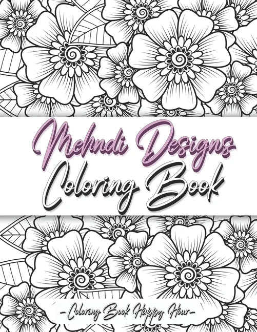Mehndi Design Coloring Book: Flower Pattern Derived From The Ancient Art Of Henna Body Painting - Paperback