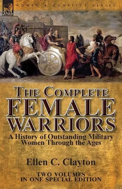 The Complete Female Warriors: a History of Outstanding Military Women Through the Ages - Paperback