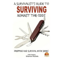 A Survivalist's Guide to Surviving Against the Odds - Paperback