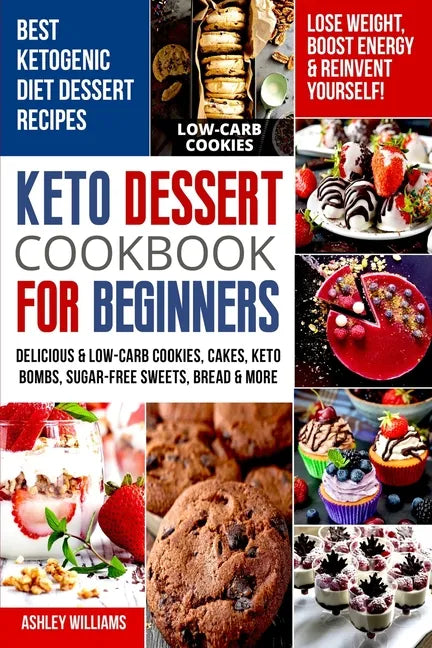 Keto Dessert Cookbook For Beginners: Delicoius & Low-Carb Cookies, Cakes, Keto Bombs, Sugar-Free Sweets, Bread & More Ketogenic Diet Recipes Lose Weig - Paperback