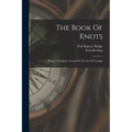 The Book Of Knots: Being A Complete Treatise On The Art Of Cordage - Paperback