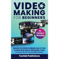 Video Making for Beginners: Discover the Proven Techniques Used by Pros to Create High-Quality Professional Videos for Less Cost and in Less Time Even - Hardcover