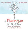 A Ptarmigan in a Birch Tree: 12 Days of Christmas in Canada's North - Hardcover
