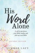 His Word Alone: A Call to Put Down Your Bible Studies and Pick Up Your Bible - Paperback