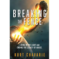 Breaking the Fence: Living in the light and ending the legacy of abuse. - Paperback