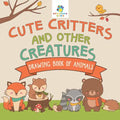 Cute Critters and Other Creatures Drawing Book of Animals - Paperback