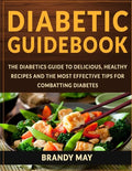 Diabetic Guidebook: The Diabetics guide to delicious, healthy recipes and the most effective tips for combatting diabetes - Paperback