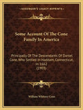 Some Account Of The Cone Family In America: Principally Of The Descendants Of Daniel Cone, Who Settled In Haddam, Connecticut, In 1662 (1903) - Paperback