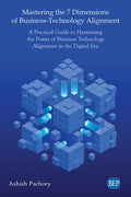Mastering the 7 Dimensions of Business-Technology Alignment: A Practical Guide to Harnessing the Power of Business Technology Alignment in the Digital - Paperback