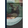 New Guide To Health, Or, Botanic Family Physician: Containing A Complete System Of Practice On A Plan Entirely New: With A Description Of The Vegetabl - Hardcover