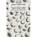 Amber Gemstones - A Collection of Historical Articles on the Origins, Properties and Uses of Amber - Paperback