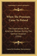 When The Prussians Came To Poland: The Experiences Of An American Woman During The German Invasion (1916) - Paperback