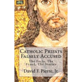 Catholic Priests Falsely Accused: The Facts, The Fraud, The Stories - Paperback