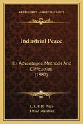 Industrial Peace: Its Advantages, Methods and Difficulties (1887) - Paperback
