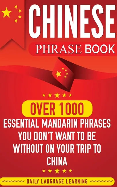 Chinese Phrase Book: Over 1000 Essential Mandarin Phrases You Don't Want to Be Without on Your Trip to China - Hardcover