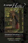 A Larger Hope?, Volume 2: Universal Salvation from the Reformation to the Nineteenth Century - Hardcover