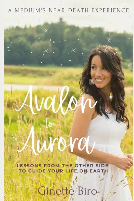 Avalon to Aurora: Lessons From The Other Side To Guide Your Life On Earth A Medium's Near-Death Experience - Paperback