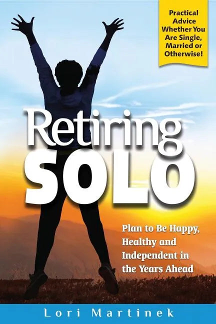 Retiring Solo: Plan to Be Happy, Healthy and Independent in the Years Ahead - Paperback