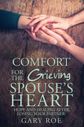 Comfort for the Grieving Spouse's Heart: Hope and Healing After Losing Your Partner - Paperback