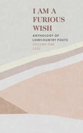 I Am a Furious Wish: Anthology of Lowcountry Poets, Volume 1 - Paperback
