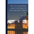On the Manners and Customs of the Ancient Irish: A Series of Lectures; Volume 2 - Paperback