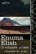 Enuma Elish (2 Volumes in One): The Seven Tablets of Creation; The Babylonian and Assyrian Legends Concerning the Creation of the World and of Mankind - Paperback