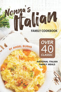 Nonna's Italian Family Cookbook: Over 40 Classic National Italian Family Meals - Paperback