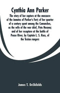 Cynthia Ann Parker: The story of her capture at the massacre of the inmates of Parker's Fort; of her quarter of a century spent among the - Paperback