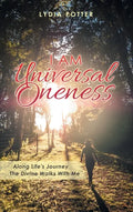 I Am Universal Oneness: Along Life's Journey the Divine Walks with Me - Hardcover
