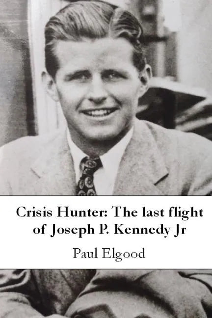 Crisis Hunter: The Last Flight of Joseph P. Kennedy Jr - Paperback