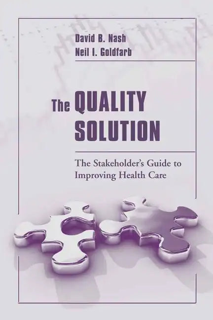 The Quality Solution: The Stakeholder's Guide to Improving Health Care: The Stakeholder's Guide to Improving Health Care - Paperback