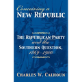 Conceiving a New Republic: The Republican Party and the Southern Question, 1869-1900 - Hardcover