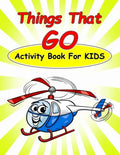 Things That Go Activity Book For Kids: : Fun Activities for Kids in car and things that go theme. Coloring Pages, Count the number, Dot-Dot, Trace Lin - Paperback