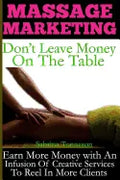 Massage Marketing - Don't Leave Money on the Table: Earn More Money with a Infusion of Creative Services to Reel in More Clients - Paperback