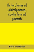 The law of crimes and criminal procedure, including forms and precedents - Paperback