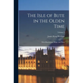 The Isle of Bute in the Olden Time: With Illustrations, Maps, and Plans; Volume 2 - Paperback