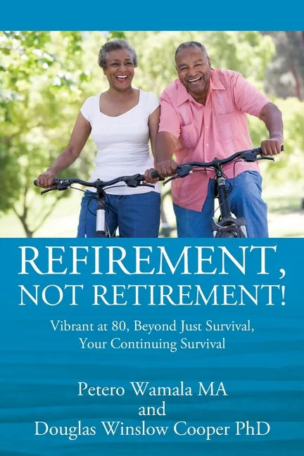 Refirement, Not Retirement! Vibrant at 80, Beyond Just Survival, Your Continuing Survival - Paperback