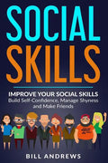 Social Skills: Improve Your Social Skills- Build Self-Confidence, Manage Shyness & Make Friends - Paperback