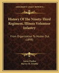 History of the Ninety-Third Regiment, Illinois Volunteer Infantry: From Organization to Muster Out (1898) - Paperback