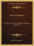 The New Dietetics: A Guide to Scientific Feeding in Health and Disease V2 - Paperback