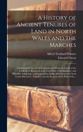 A History of Ancient Tenures of Land in North Wales and the Marches: Containing Notes on the Common and Demesne Lands of the Lordship of Bromfield, an - Hardcover