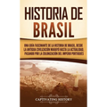 Historia de Brasil: Una guía fascinante de la historia de Brasil, desde la antigua civilización marayó hasta la actualidad, pasando por la - Hardcover