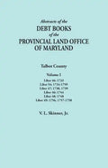 Abstracts of the Debt Books of the Provincial Land Office of Maryland. Talbot County, Volume I. Liber 46: 1733; Liber 54: 1734-1759; Liber 47: 1738, 1 - Paperback