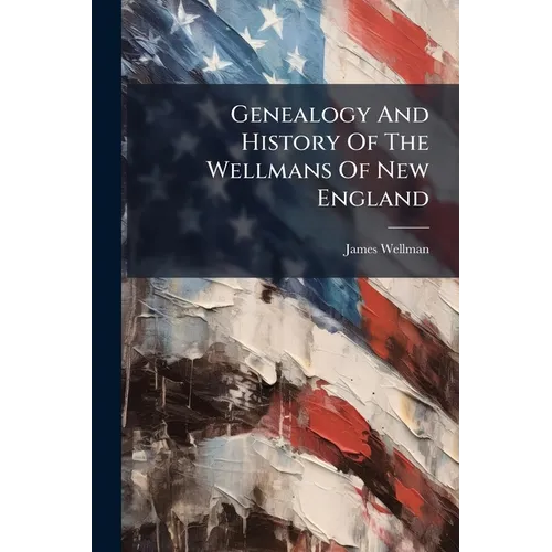 Genealogy And History Of The Wellmans Of New England - Paperback