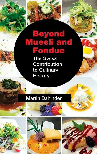 Beyond Muesli and Fondue: The Swiss Contribution to Culinary History - Hardcover