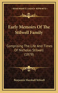 Early Memoirs Of The Stilwell Family: Comprising The Life And Times Of Nicholas Stilwell (1878) - Hardcover
