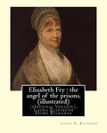 Elizabeth Fry: the angel of the prisons, By Laura E. Richards (illustrated): (Original Version), Laura Elizabeth Howe Richards - Paperback